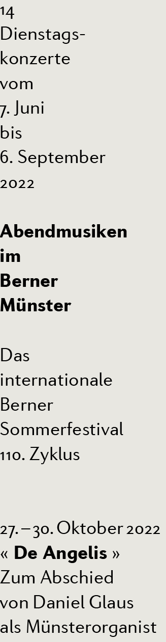 14 Dienstagskonzerte vom 7. Juni bis 6. September 2022 – Abendmusiken im Berner Münster – Das internationale Berner Sommerfestival, 110. Zyklus